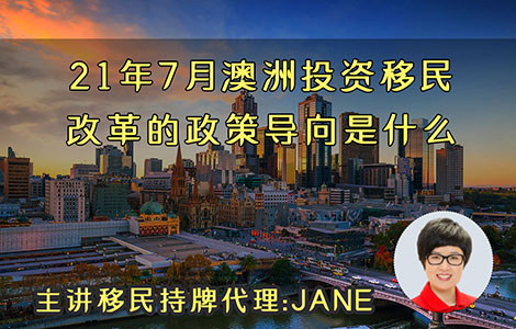 21年7月澳洲投资移民改革的政策导向是什么